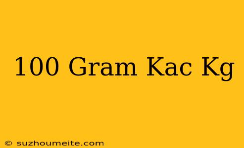 100 Gram Kaç Kg