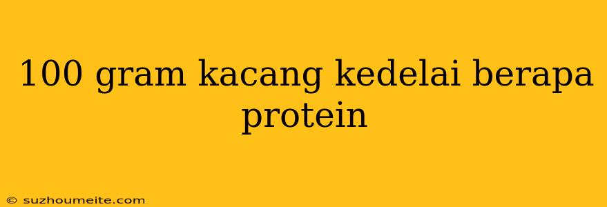 100 Gram Kacang Kedelai Berapa Protein