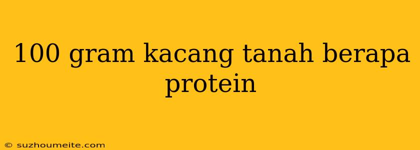 100 Gram Kacang Tanah Berapa Protein