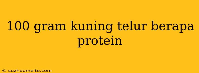 100 Gram Kuning Telur Berapa Protein