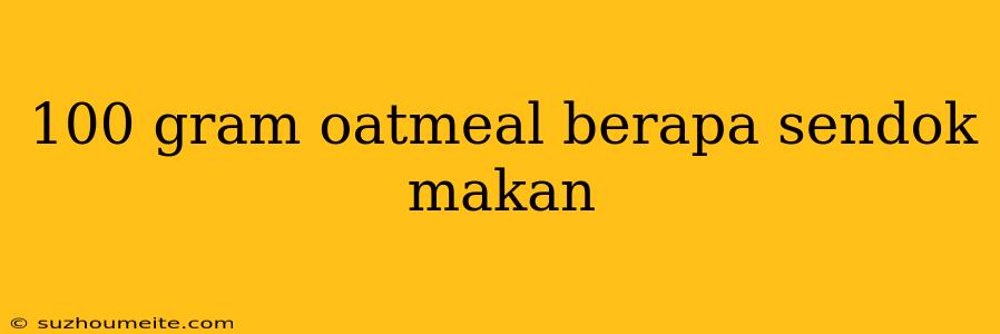 100 Gram Oatmeal Berapa Sendok Makan