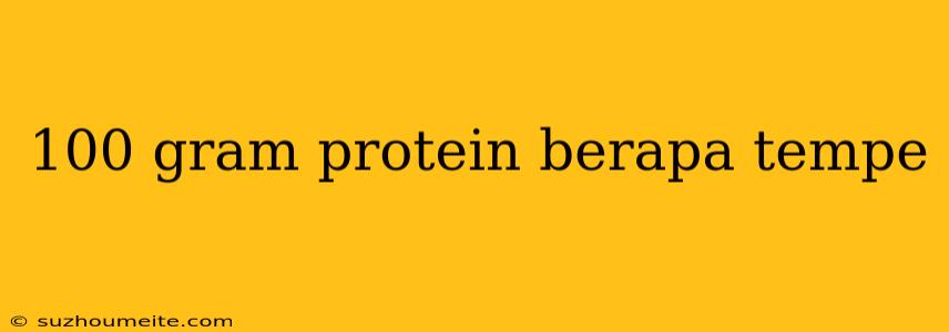 100 Gram Protein Berapa Tempe