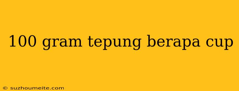 100 Gram Tepung Berapa Cup