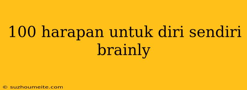 100 Harapan Untuk Diri Sendiri Brainly