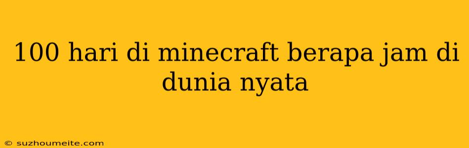 100 Hari Di Minecraft Berapa Jam Di Dunia Nyata