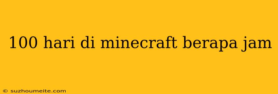 100 Hari Di Minecraft Berapa Jam