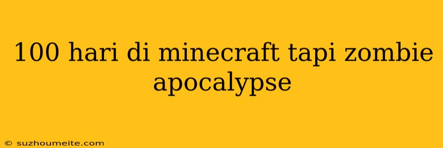 100 Hari Di Minecraft Tapi Zombie Apocalypse