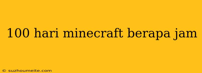 100 Hari Minecraft Berapa Jam