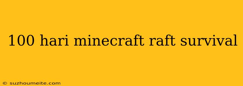 100 Hari Minecraft Raft Survival