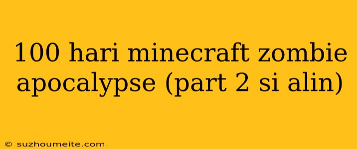 100 Hari Minecraft Zombie Apocalypse (part 2 Si Alin)