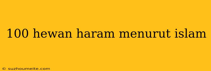 100 Hewan Haram Menurut Islam