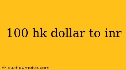 100 Hk Dollar To Inr