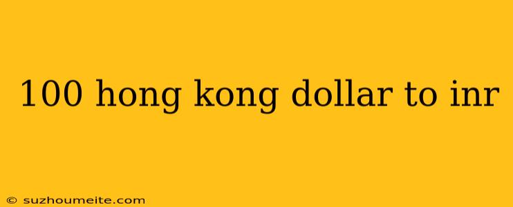 100 Hong Kong Dollar To Inr