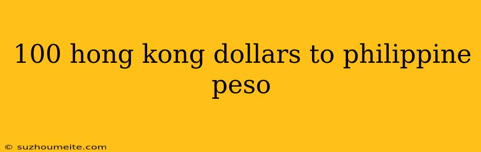 100 Hong Kong Dollars To Philippine Peso