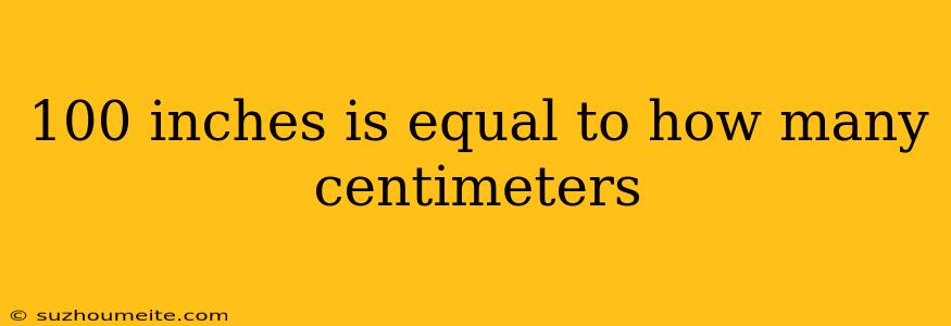 100 Inches Is Equal To How Many Centimeters