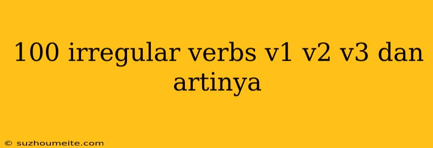 100 Irregular Verbs V1 V2 V3 Dan Artinya