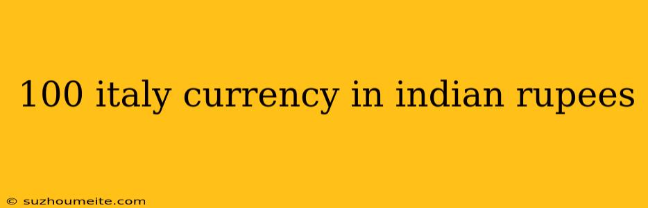 100 Italy Currency In Indian Rupees