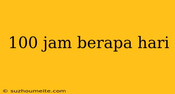 100 Jam Berapa Hari