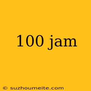 100 Jam