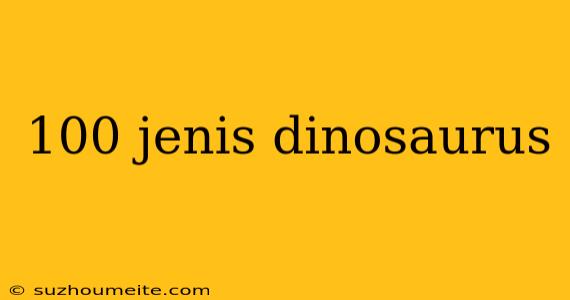 100 Jenis Dinosaurus