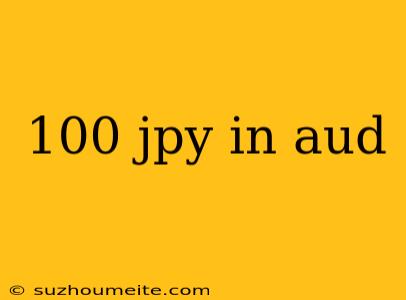 100 Jpy In Aud