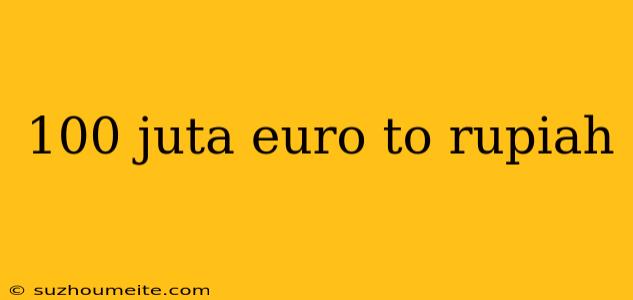 100 Juta Euro To Rupiah