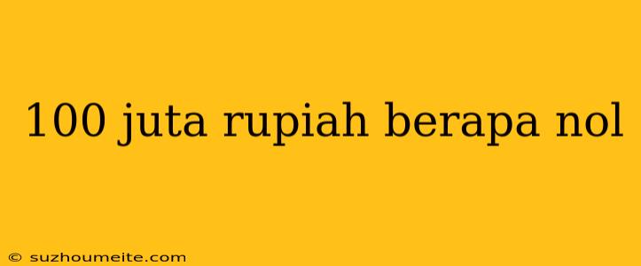 100 Juta Rupiah Berapa Nol