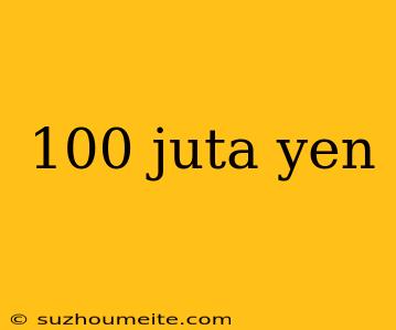 100 Juta Yen