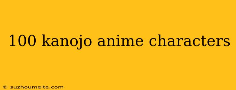 100 Kanojo Anime Characters