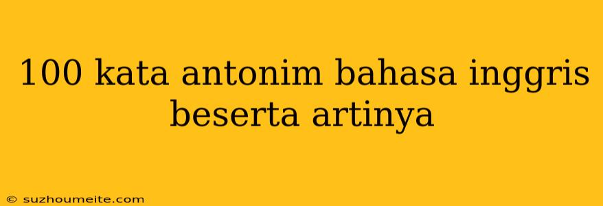 100 Kata Antonim Bahasa Inggris Beserta Artinya