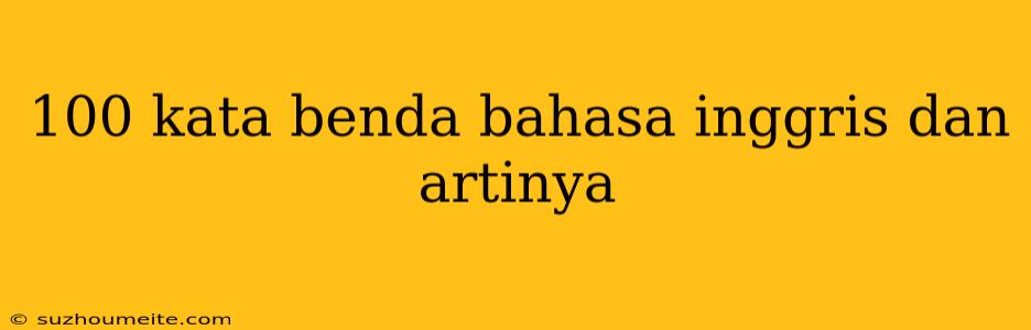 100 Kata Benda Bahasa Inggris Dan Artinya