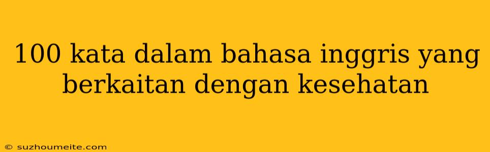 100 Kata Dalam Bahasa Inggris Yang Berkaitan Dengan Kesehatan