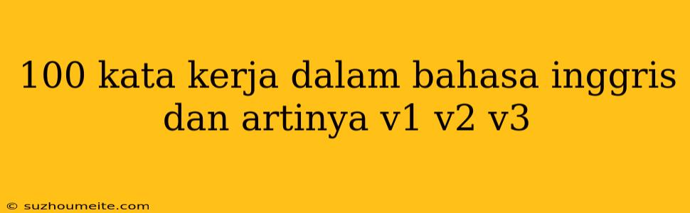 100 Kata Kerja Dalam Bahasa Inggris Dan Artinya V1 V2 V3