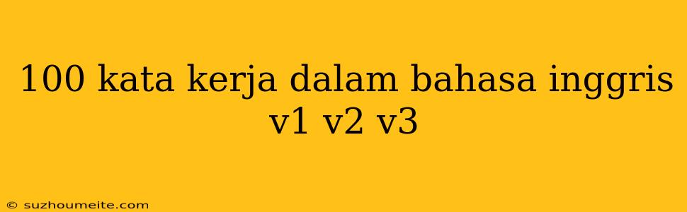 100 Kata Kerja Dalam Bahasa Inggris V1 V2 V3