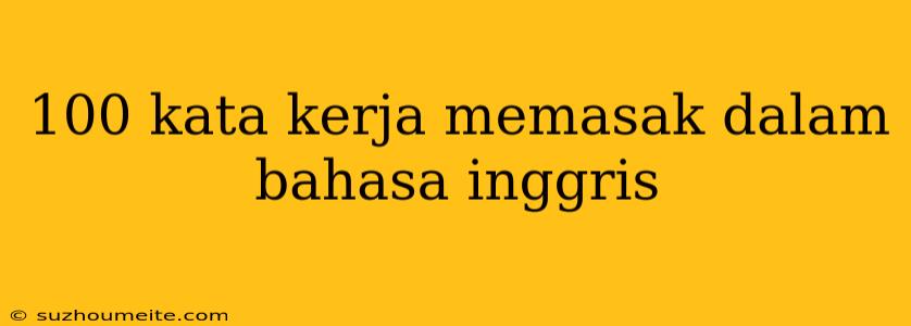 100 Kata Kerja Memasak Dalam Bahasa Inggris