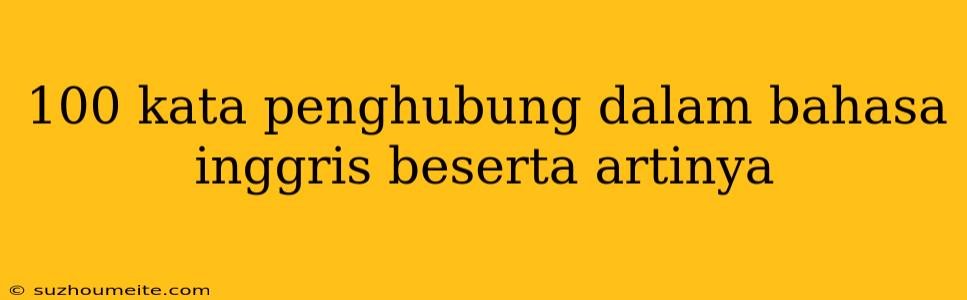 100 Kata Penghubung Dalam Bahasa Inggris Beserta Artinya