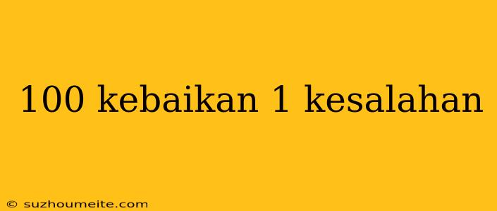 100 Kebaikan 1 Kesalahan