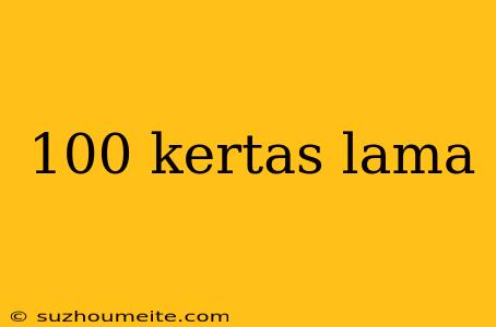 100 Kertas Lama