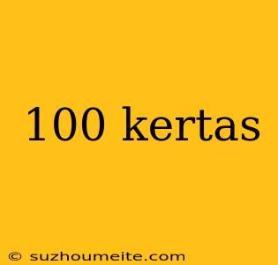 100 Kertas