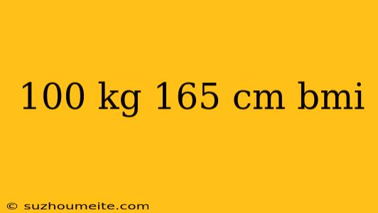 100 Kg 165 Cm Bmi