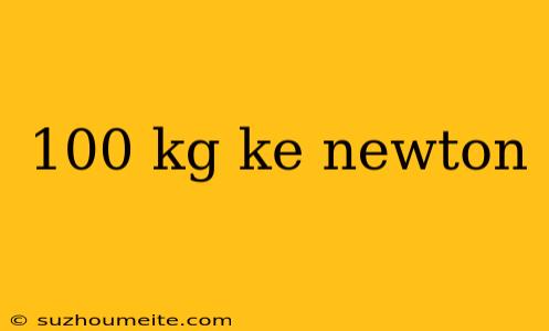 100 Kg Ke Newton