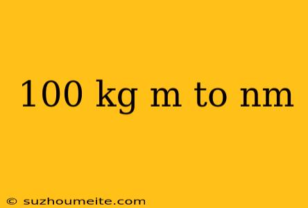 100 Kg M To Nm