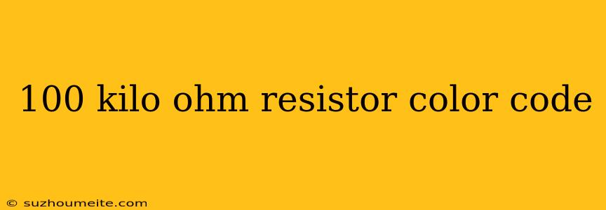 100 Kilo Ohm Resistor Color Code