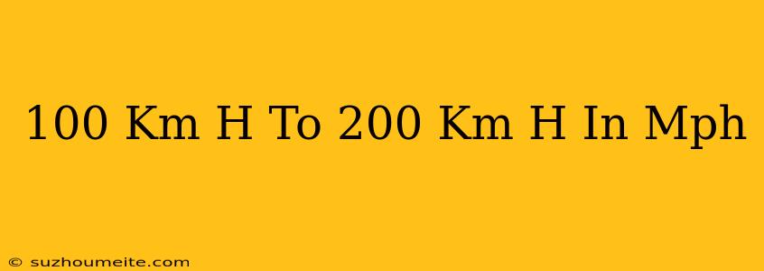 100 Km/h To 200 Km/h In Mph