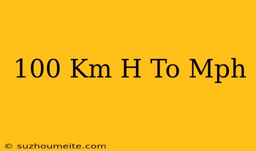 100 Km/h To Mph