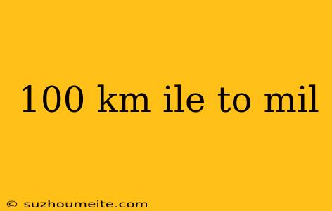 100 Km Ile To Mil