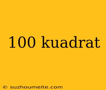 100 Kuadrat