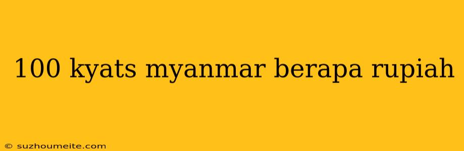 100 Kyats Myanmar Berapa Rupiah