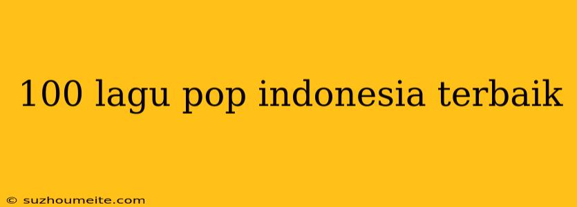 100 Lagu Pop Indonesia Terbaik