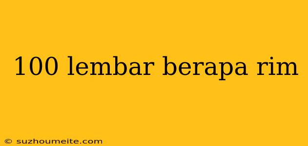 100 Lembar Berapa Rim